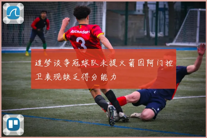 追梦谈争冠球队未提火箭因阿门控卫表现缺乏得分能力